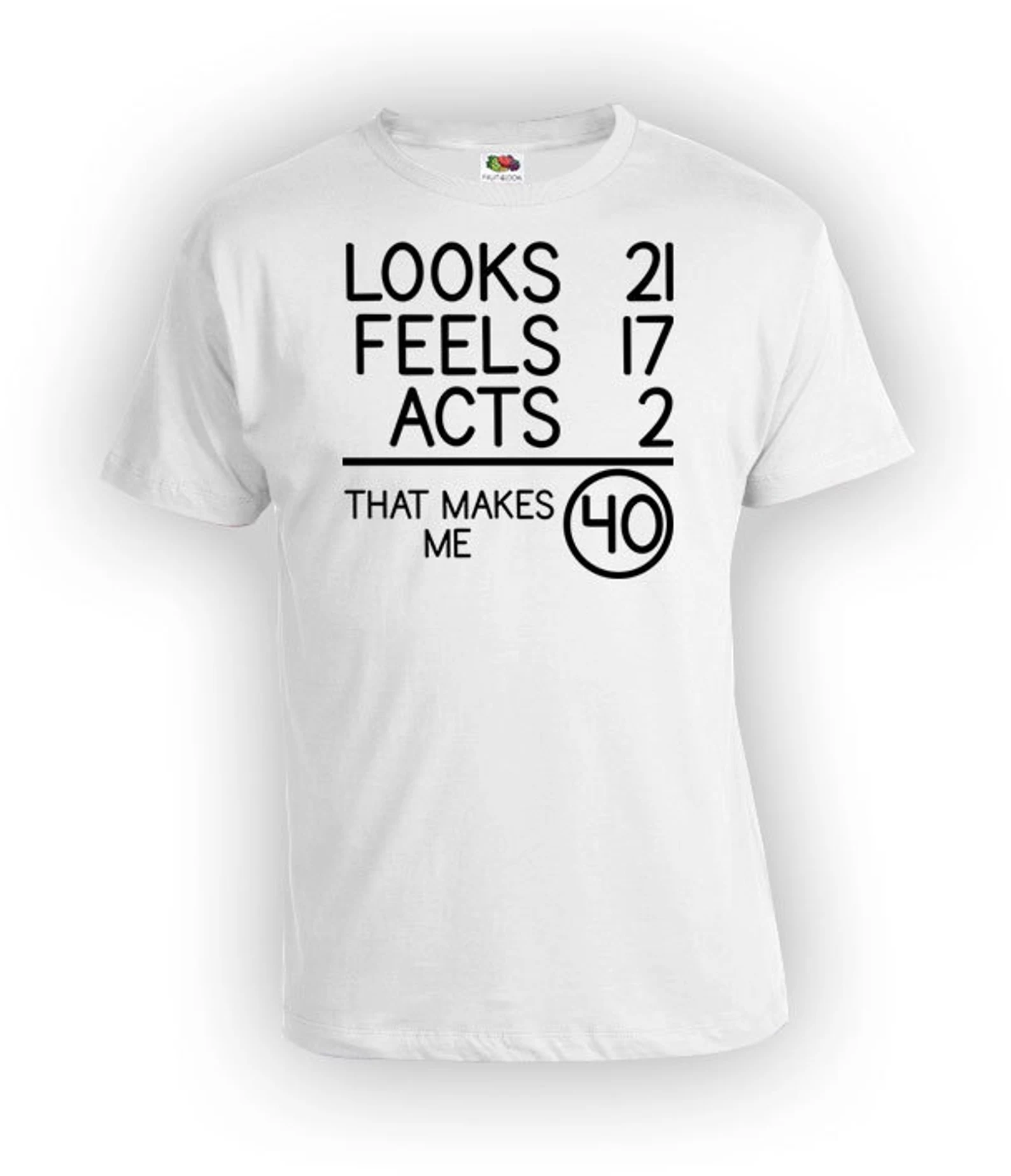 40th Birthday Funny Custom T-Shirt - Looks 21, Feels 17, Acts 2