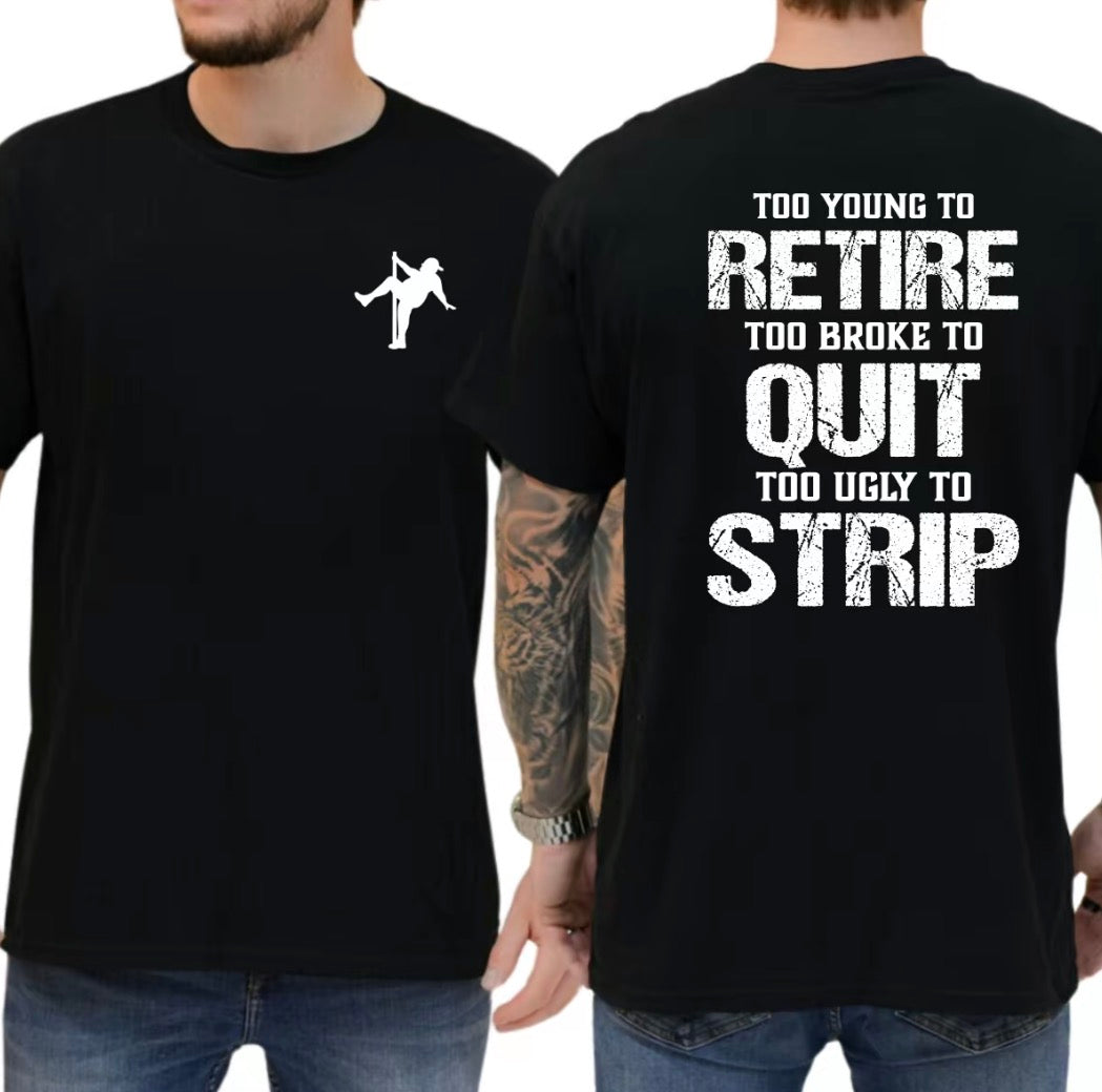 Too Young To Retire Too Broke To Quit Too Fat To Strip T-Shirt/Sweatshirt/Hoodie