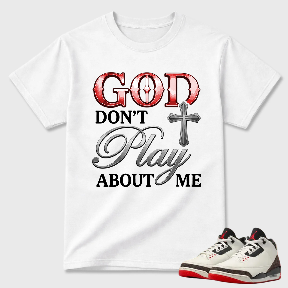 God Don't Play About Me Religious Air Jordan 3 Statement Tee