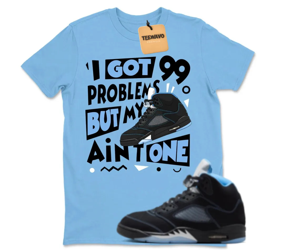 I Got 99 Problems Sneaker Shirt to Match AJd5 Black University Blue