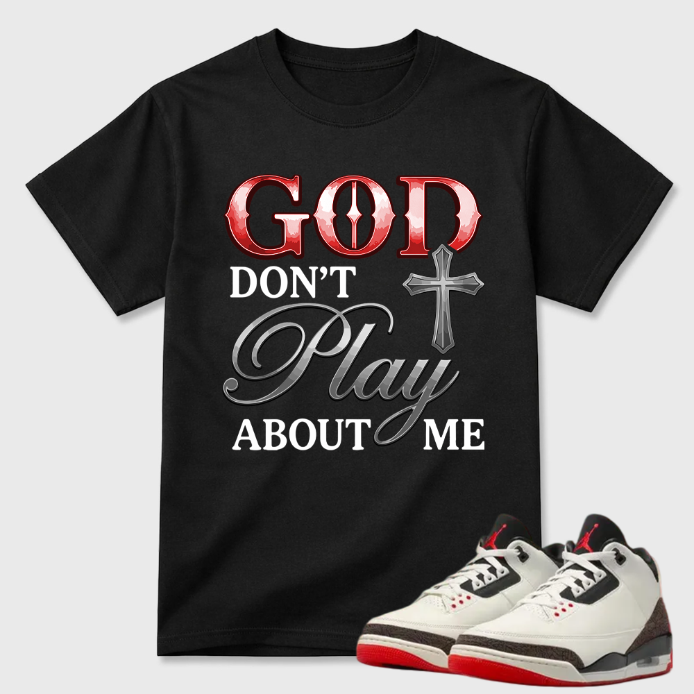 God Don't Play About Me Religious Air Jordan 3 Statement Tee