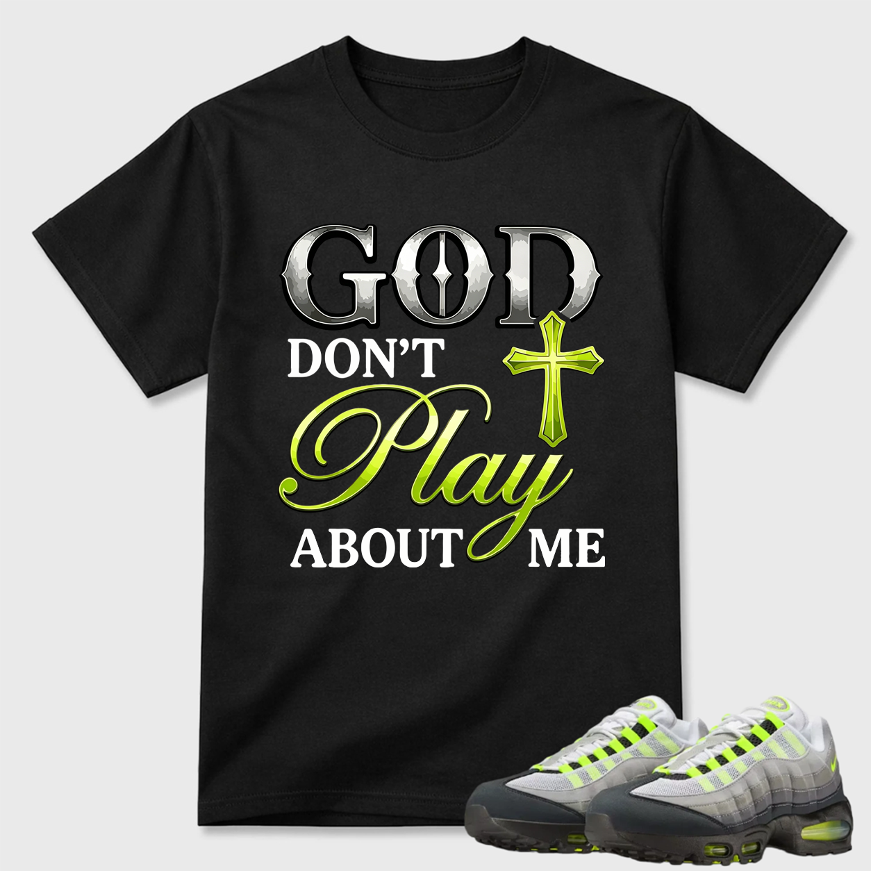 God Don't Play About Me Religious Air Max 95 Statement Tee