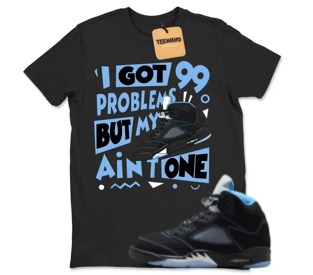 I Got 99 Problems Sneaker Shirt to Match AJd5 Black University Blue