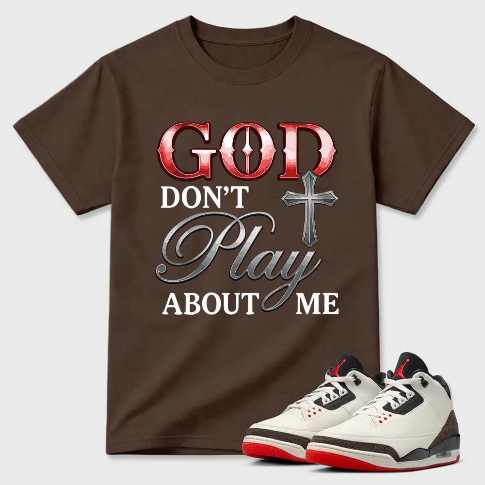 God Don't Play About Me Religious Air Jordan 3 Statement Tee