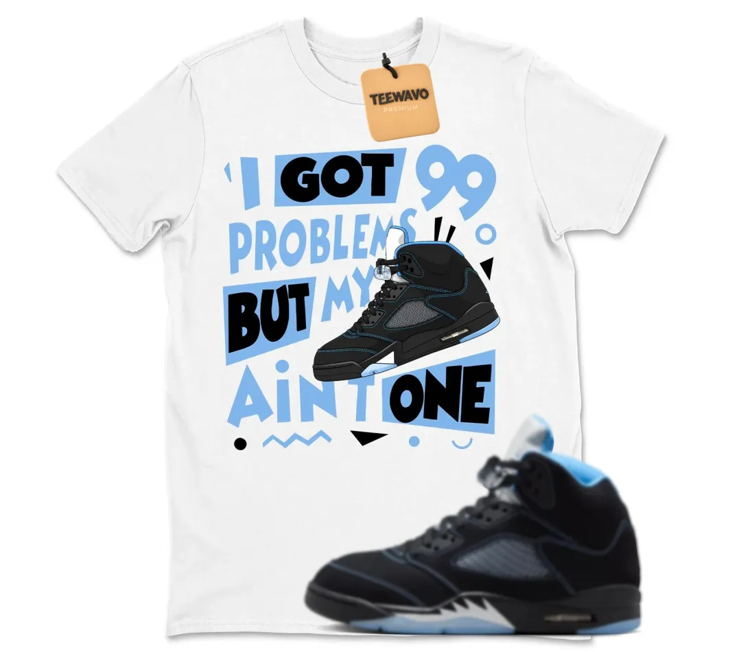 I Got 99 Problems Sneaker Shirt to Match AJd5 Black University Blue