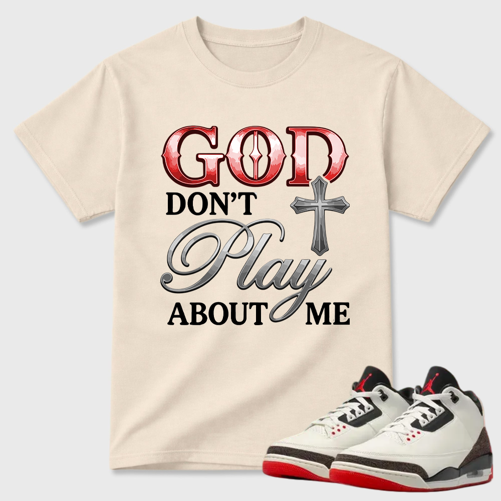God Don't Play About Me Religious Air Jordan 3 Statement Tee