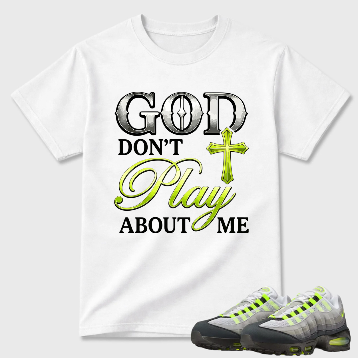 God Don't Play About Me Religious Air Max 95 Statement Tee