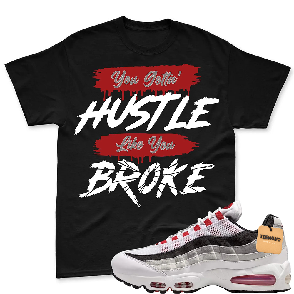 HUSTLE BROKE!  T Shirt To Match Air Max 95 Big Bubble Comet Red