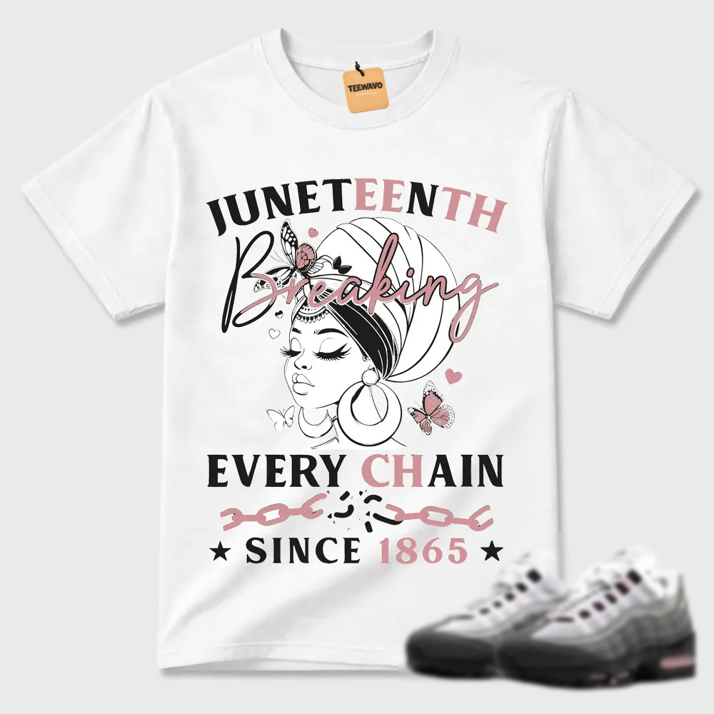 Juneteenth Breaking Every Chain Since 1865 Air Max 95 Streetwear Tee