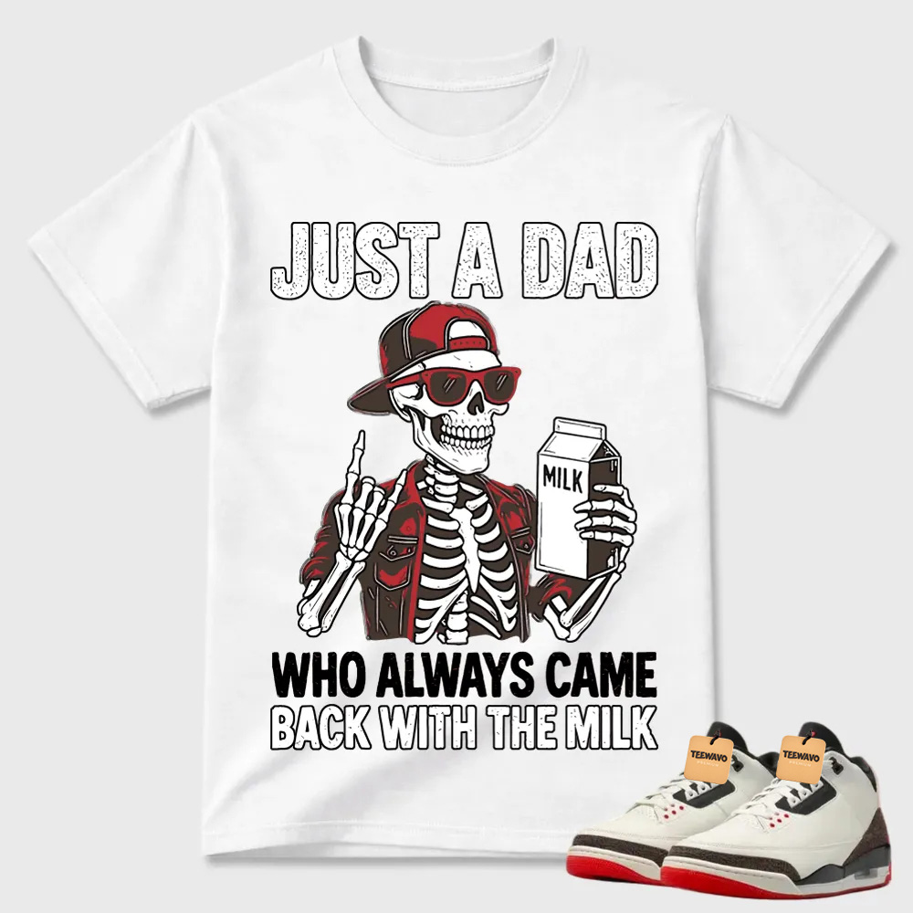 Just A Dad Skeleton Milk Air Joardan 3 Funny Tee
