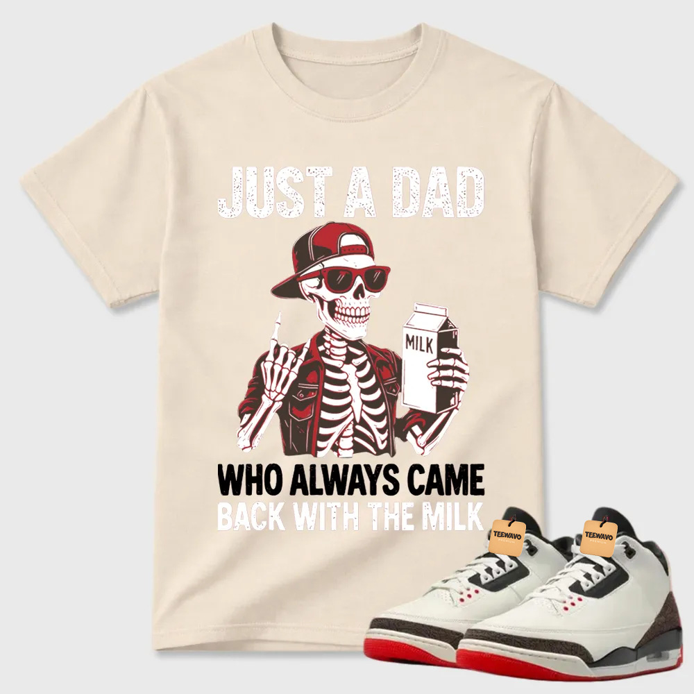 Just A Dad Skeleton Milk Air Joardan 3 Funny Tee