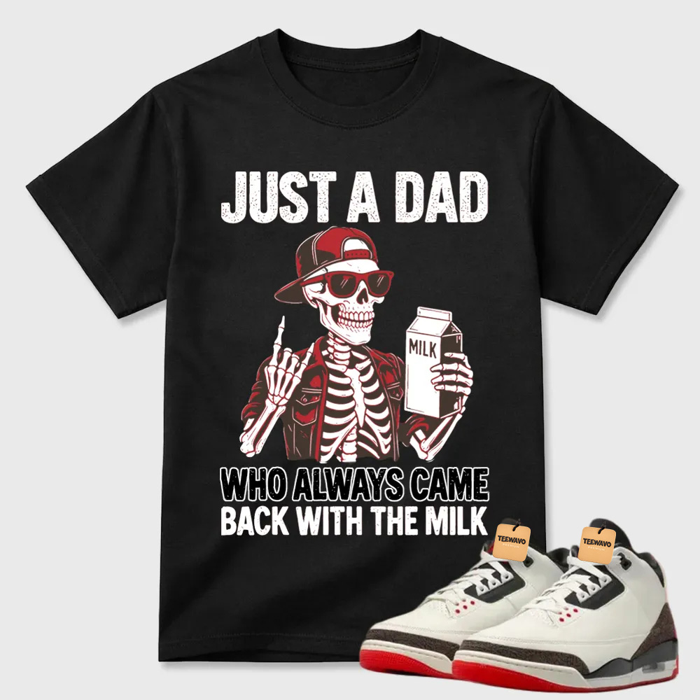Just A Dad Skeleton Milk Air Joardan 3 Funny Tee