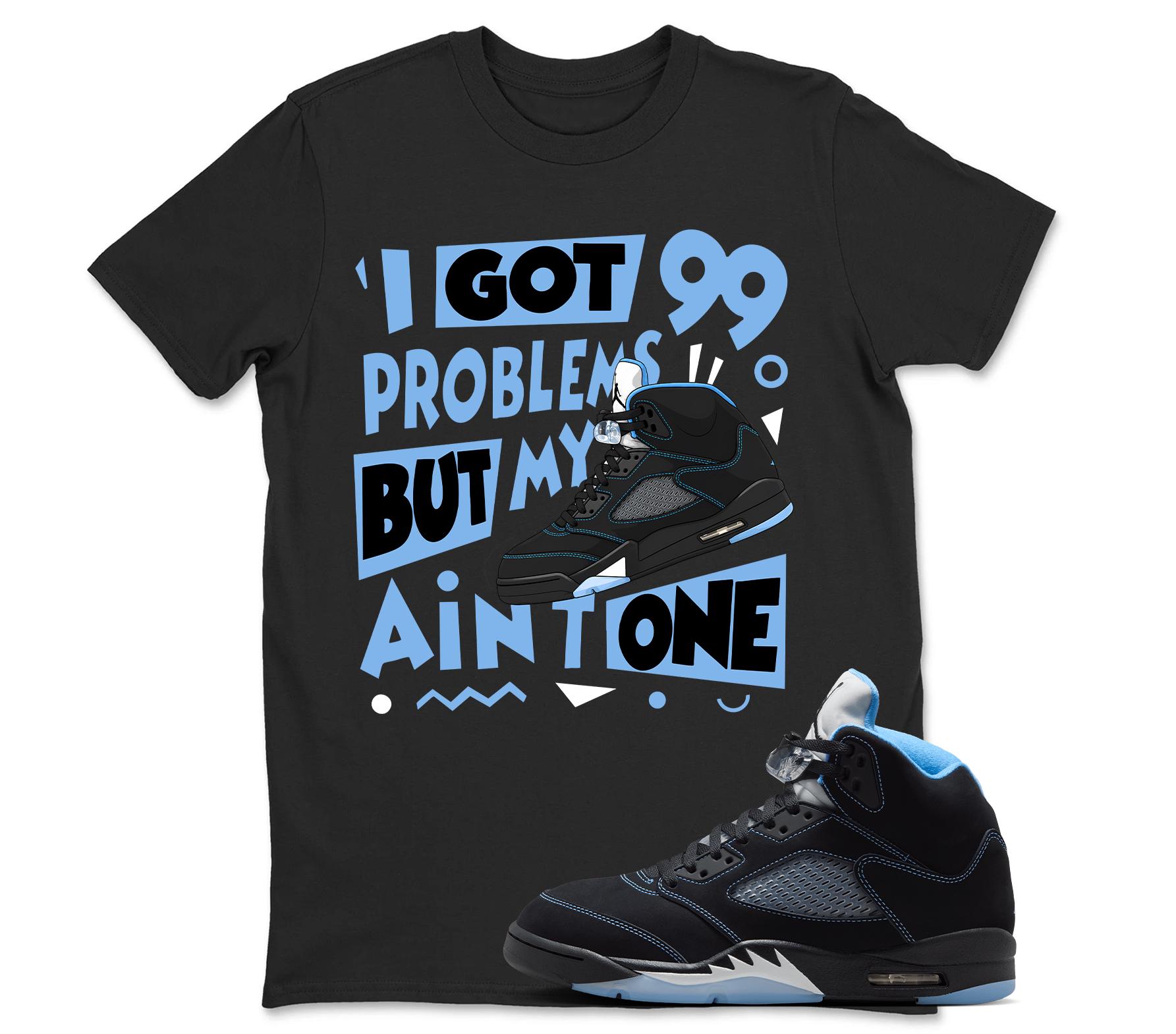 I Got 99 Problems Sneaker Shirt to Match AJ5 Black University Blue