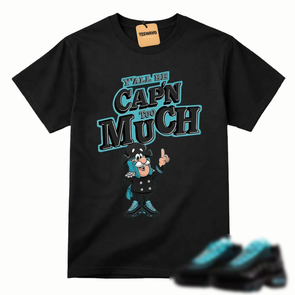 Y’all Be Cap’n Too Much Sneaker Match Tee