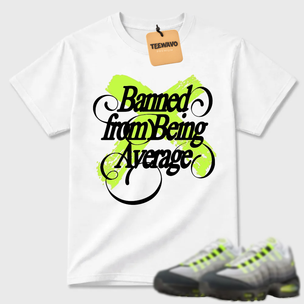 Banned from Being Average T-shirt matched with sneakers-Air Max 95
