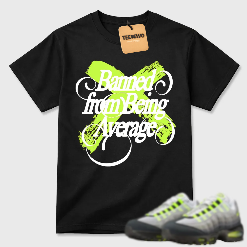 Banned from Being Average T-shirt matched with sneakers-Air Max 95