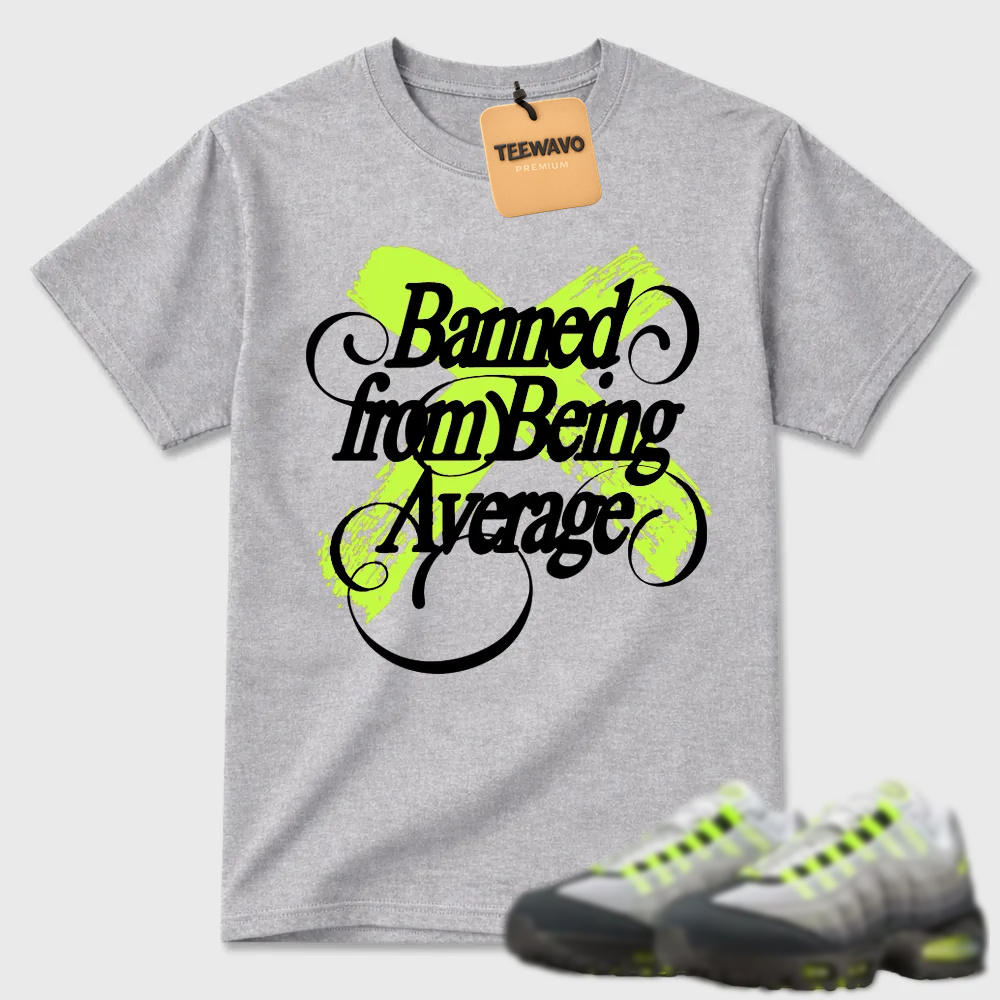 Banned from Being Average T-shirt matched with sneakers-Air Max 95