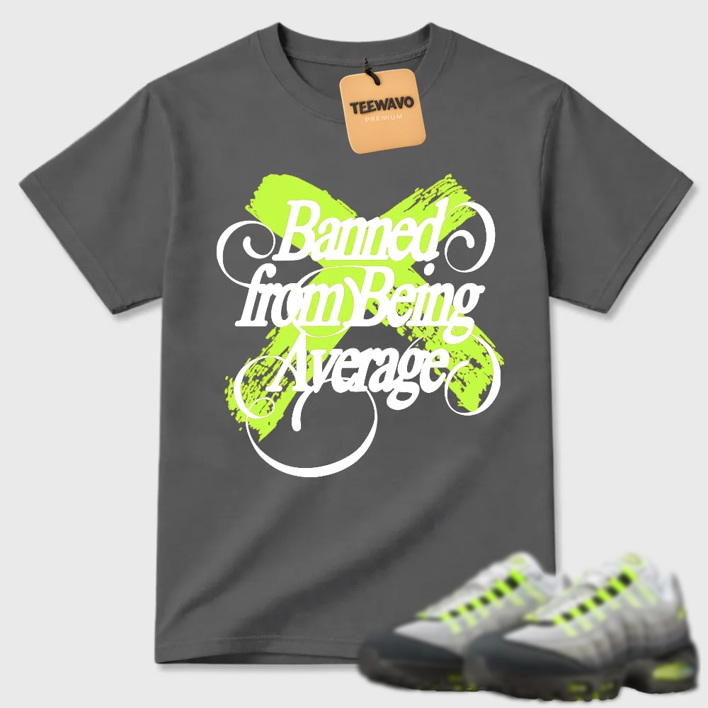 Banned from Being Average T-shirt matched with sneakers-Air Max 95
