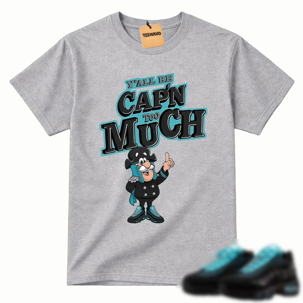 Y’all Be Cap’n Too Much Sneaker Match Tee