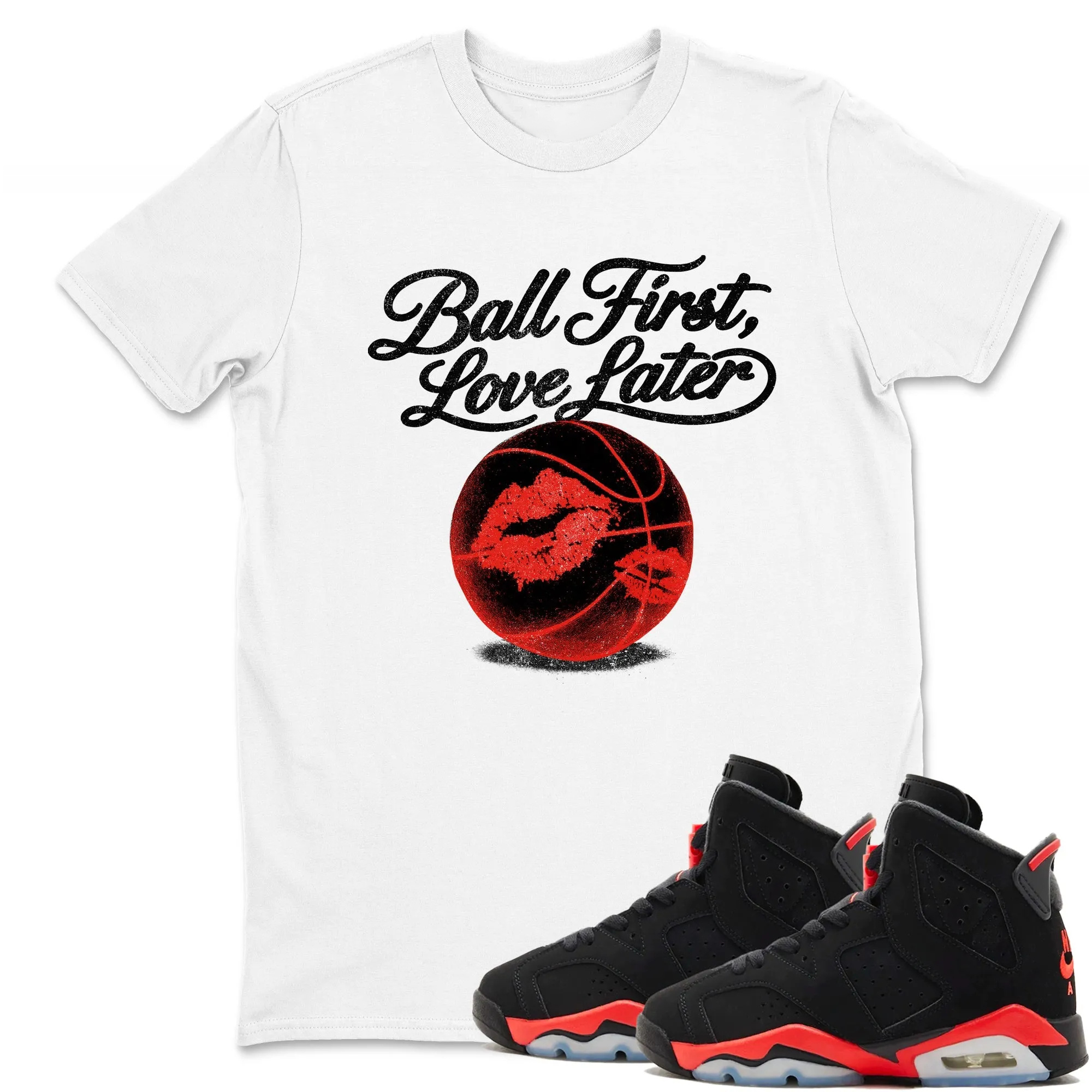 Ball First Kiss Later TEEWAVO Sneaker Tees - Air Jordan 6 Reverse Infrared