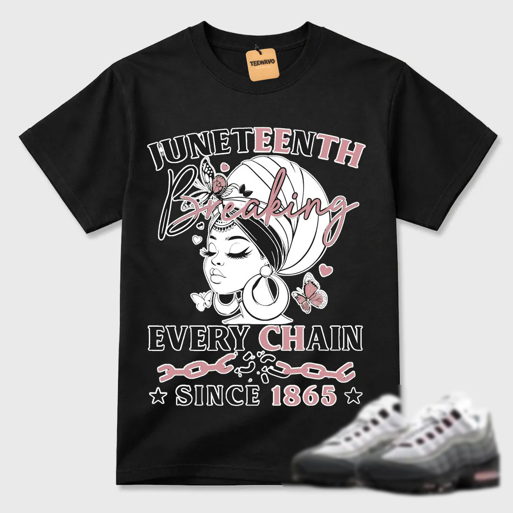 Juneteenth Breaking Every Chain Since 1865 Air Max 95 Streetwear Tee