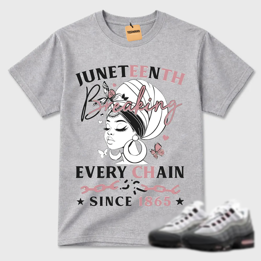 Juneteenth Breaking Every Chain Since 1865 Air Max 95 Streetwear Tee