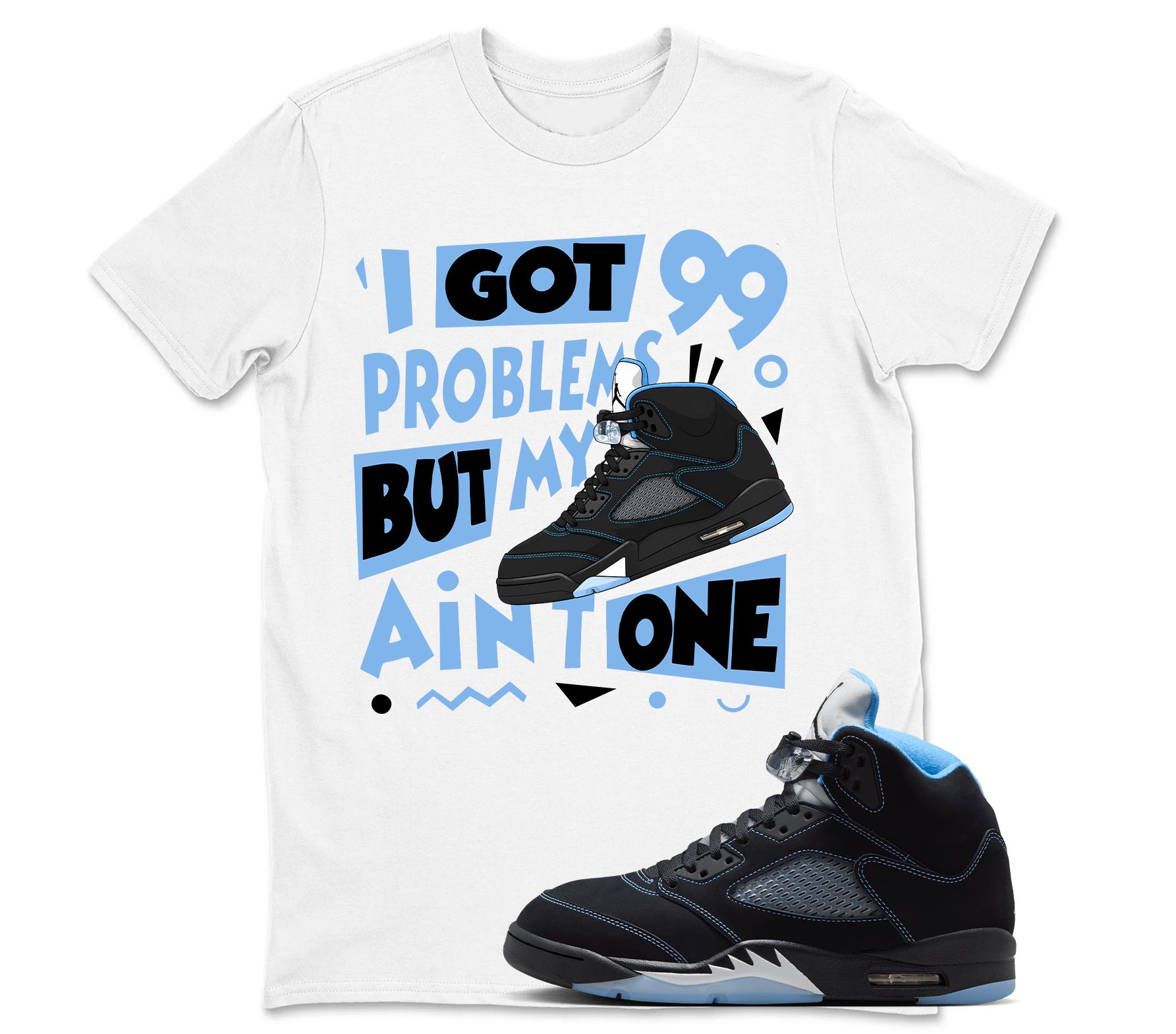 I Got 99 Problems Sneaker Shirt to Match AJ5 Black University Blue