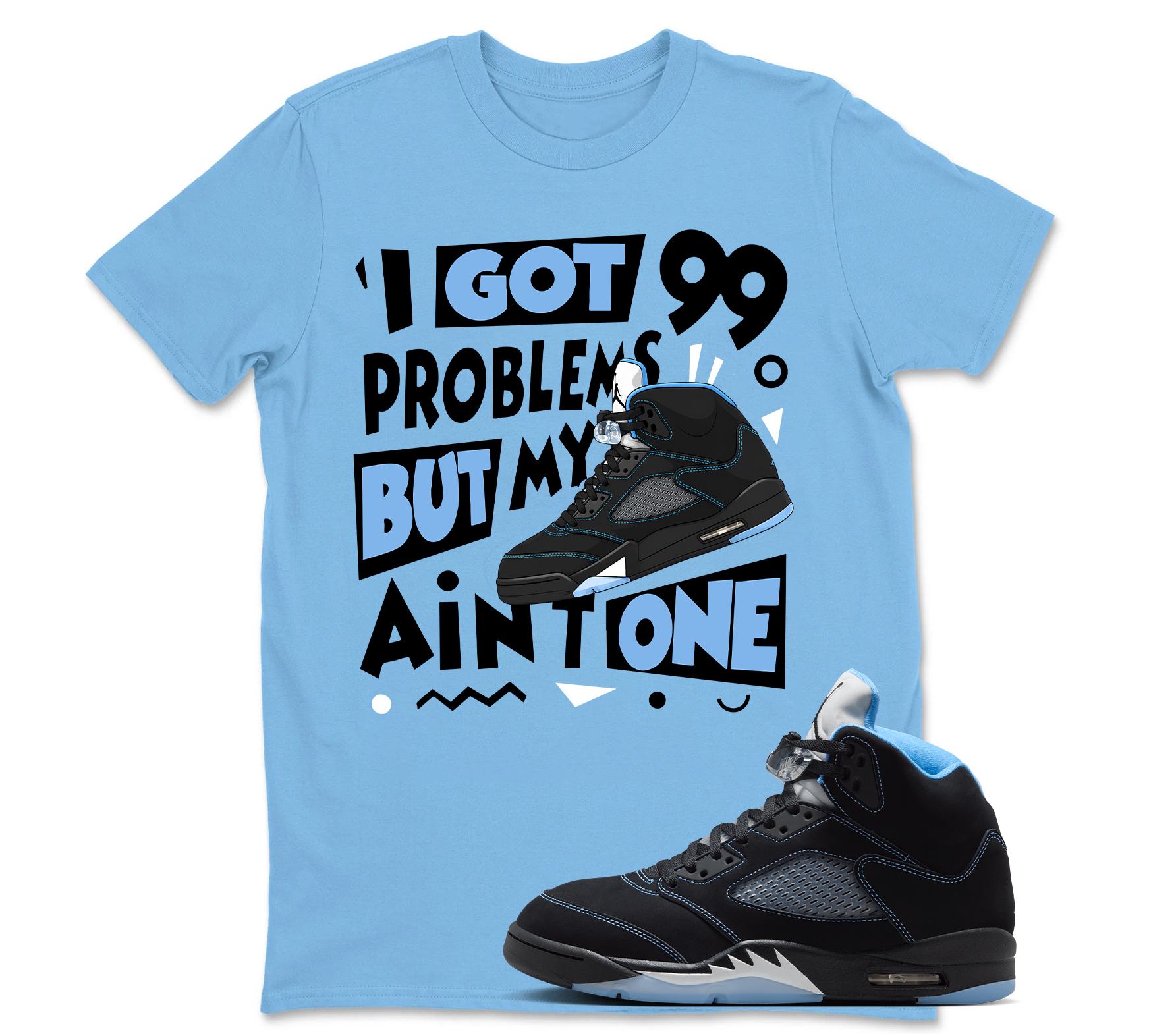 I Got 99 Problems Sneaker Shirt to Match AJ5 Black University Blue