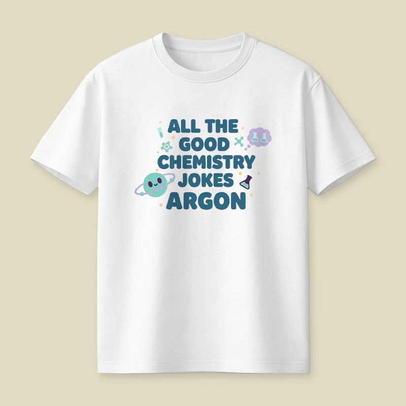 All The Good Chemistry Jokes Argon Playful T-Shirt