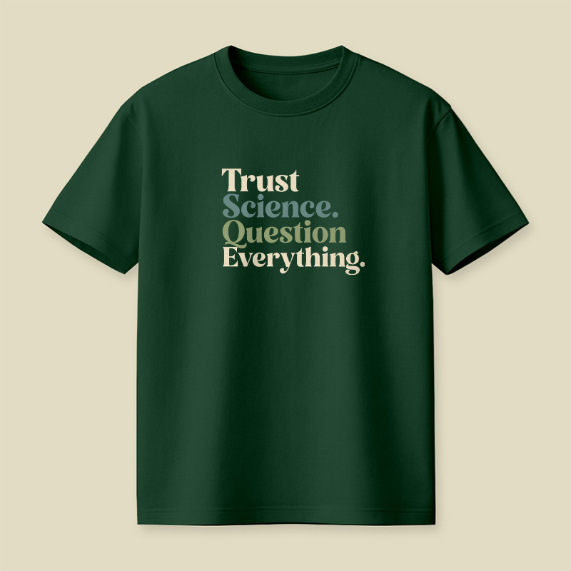 Trust Science Question Everything Inspirational Playful T-Shirt