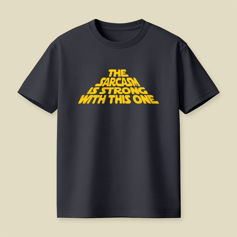 The Sarcasm Is Strong With This One Playful T-Shirt