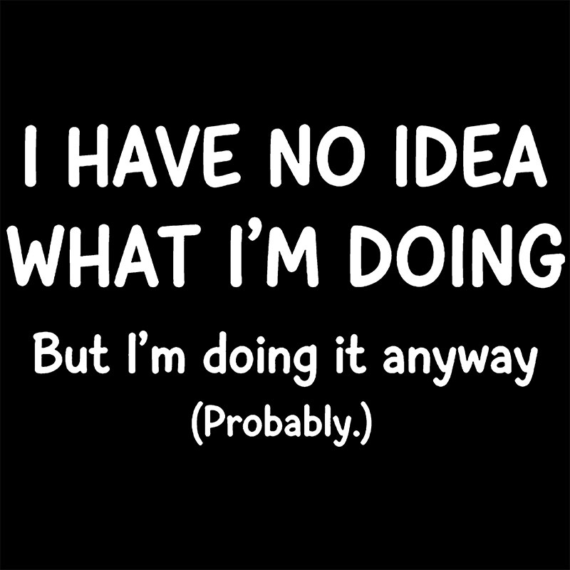 I Have No Idea What Im Doing Geek Baby Tee