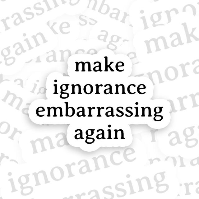 Make Ignorance Embarrassing Again Playful Sticker