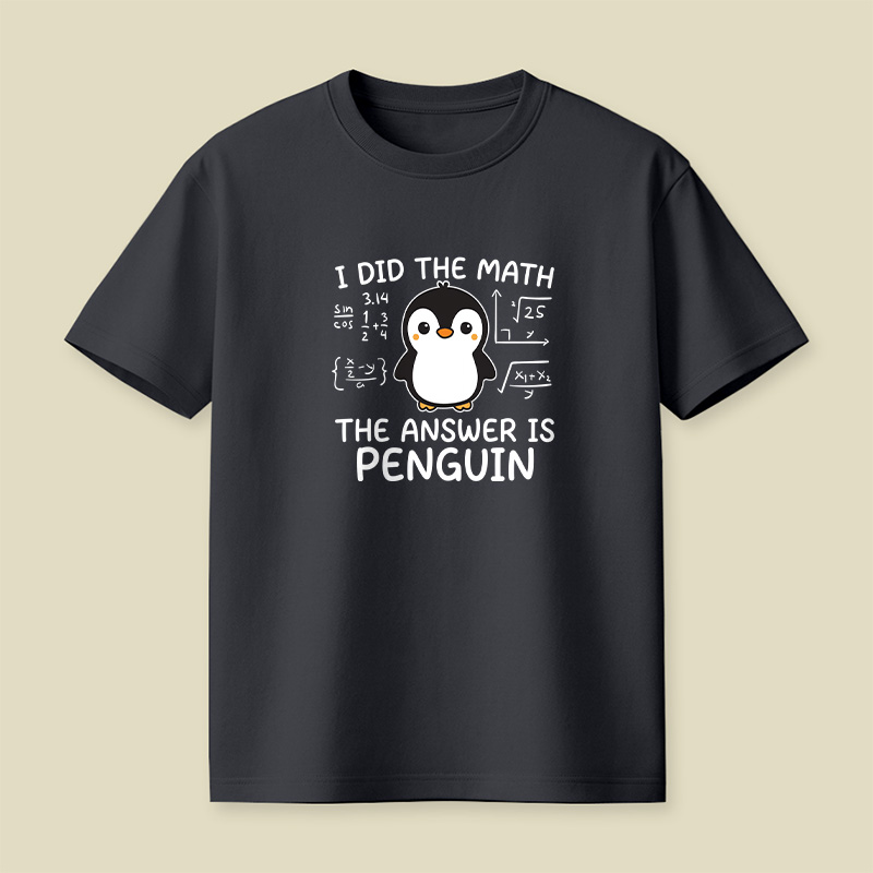 I Did the Math The Answer is Penguin Playful T-Shirt