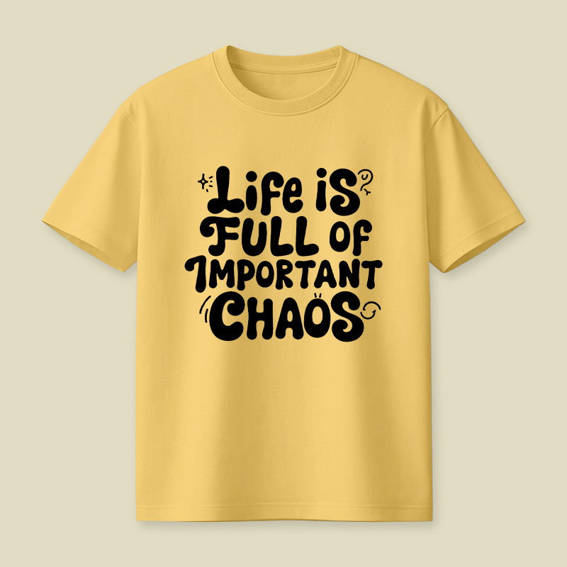 Life is Full of Important Chaos Playful T-Shirt