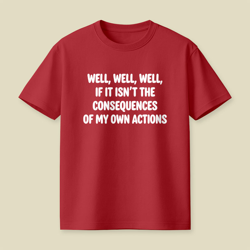 If It Isnt The Consequences Of My Own Actions Playful T-Shirt