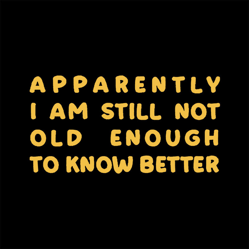 Apparently I Am Still Not Old Enough To Know Better Geek Baby Tee