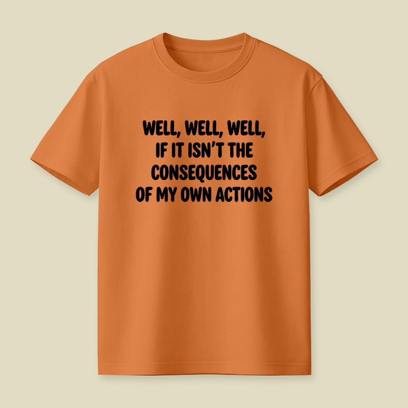 If It Isnt The Consequences Of My Own Actions Playful T-Shirt