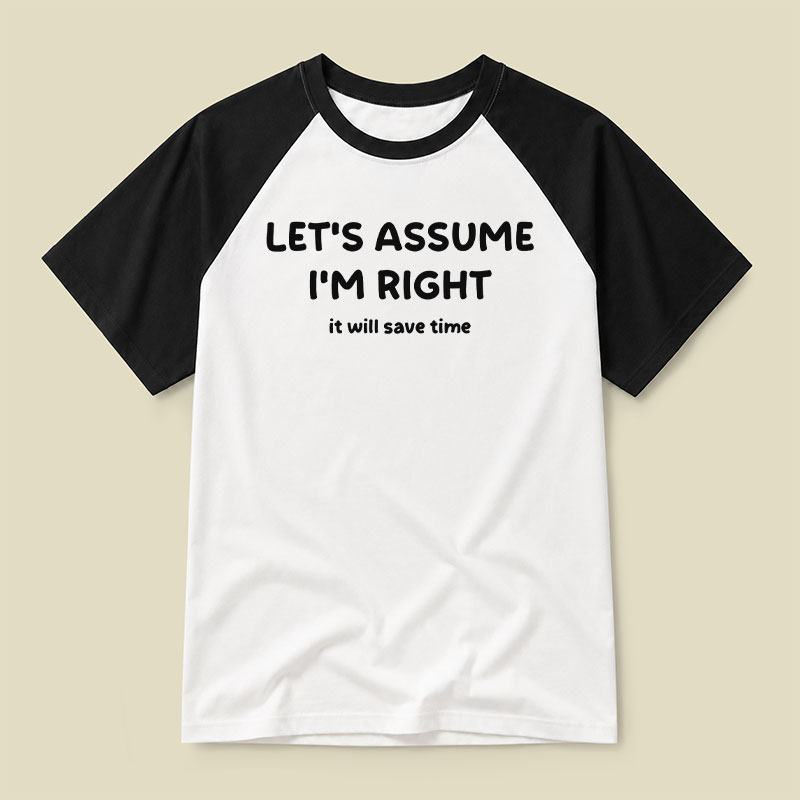 Assume I Am Right Funny Sarcastic Quote Raglan T-shirt