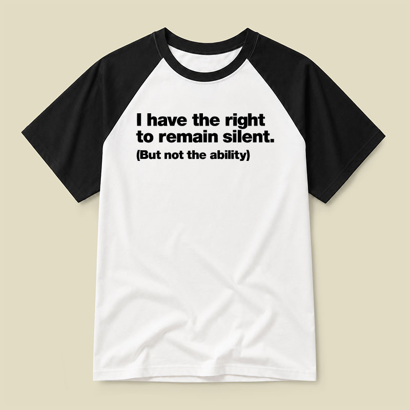 I Have The Right To Remain Silent But Not The Ability Raglan T-shirt