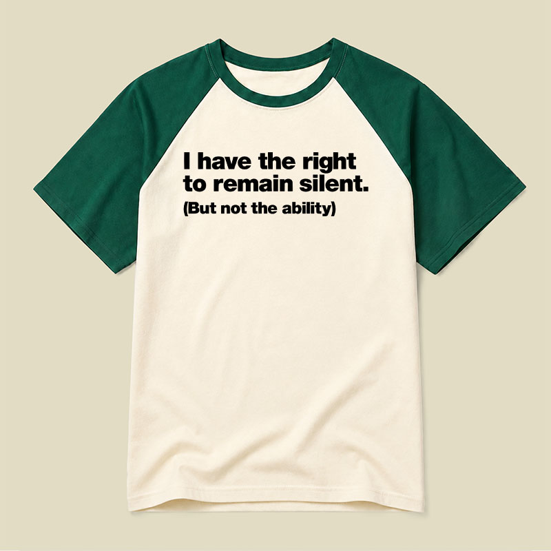 I Have The Right To Remain Silent But Not The Ability Raglan T-shirt