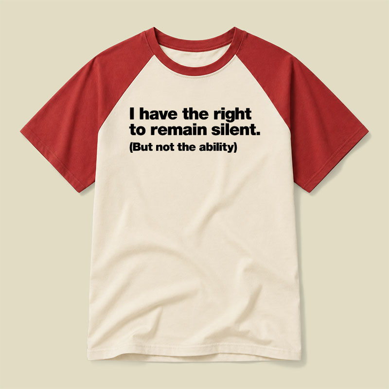 I Have The Right To Remain Silent But Not The Ability Raglan T-shirt