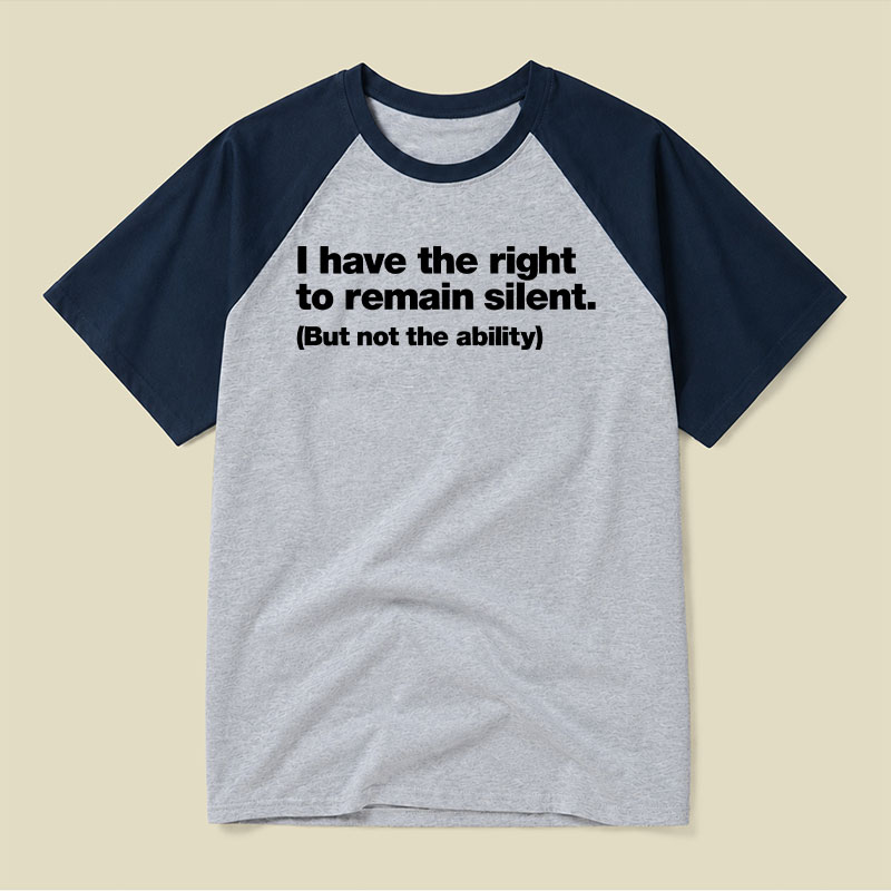 I Have The Right To Remain Silent But Not The Ability Raglan T-shirt