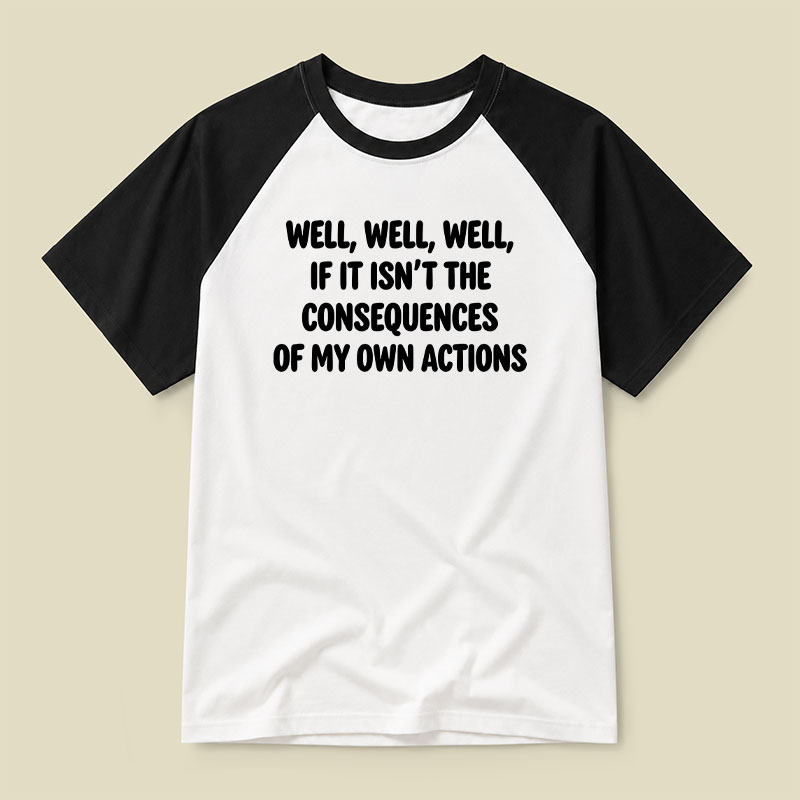 If It Isnt The Consequences Of My Own Actions Raglan T-shirt