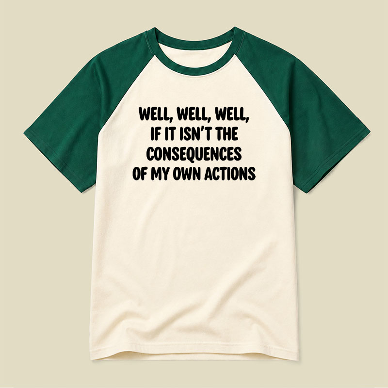 If It Isnt The Consequences Of My Own Actions Raglan T-shirt