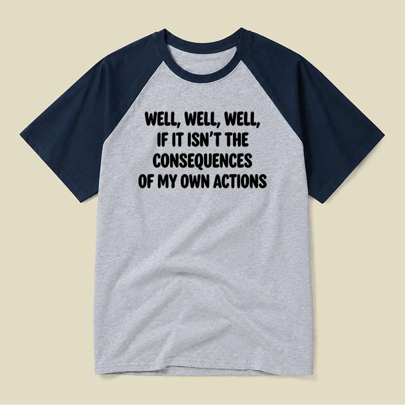 If It Isnt The Consequences Of My Own Actions Raglan T-shirt