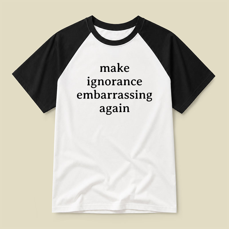 Make Ignorance Embarrassing Again Raglan T-shirt