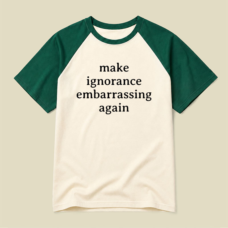 Make Ignorance Embarrassing Again Raglan T-shirt