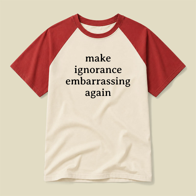 Make Ignorance Embarrassing Again Raglan T-shirt