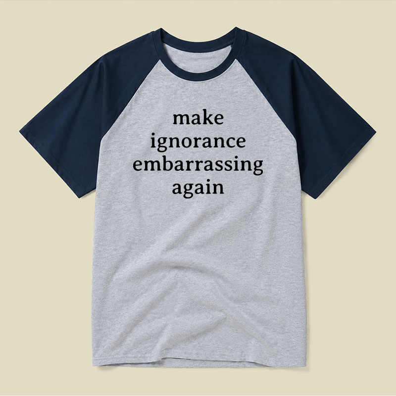 Make Ignorance Embarrassing Again Raglan T-shirt